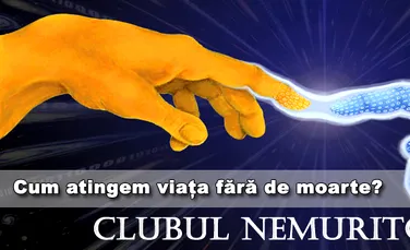 Clubul nemuritorilor – cum atingem viata fara de moarte?